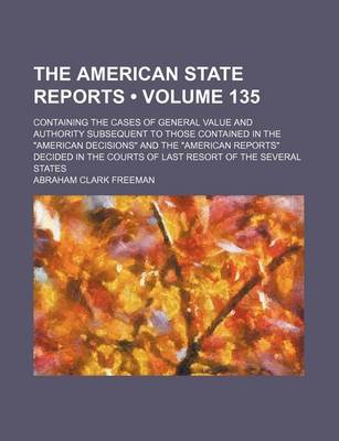 Book cover for The American State Reports (Volume 135); Containing the Cases of General Value and Authority Subsequent to Those Contained in the American Decisions