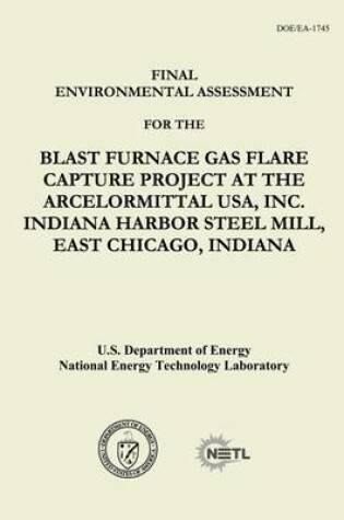 Cover of Final Environmental Assessment for the Blast Furnace Gas Flare Capture Project at the ArcelorMittal USA, Inc. Indiana Harbor Steel Mill, East Chicago, Indiana (DOE/EA-1745)