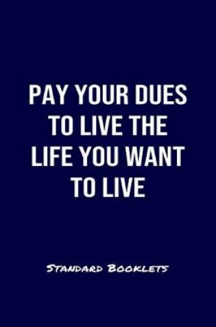 Cover of Pay Your Dues To Live The Life You Want To Live Standard Booklets