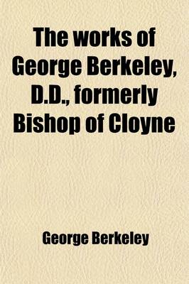 Book cover for The Works of George Berkeley, D.D., Formerly Bishop of Cloyne (Volume 4); Including His Posthumous Works