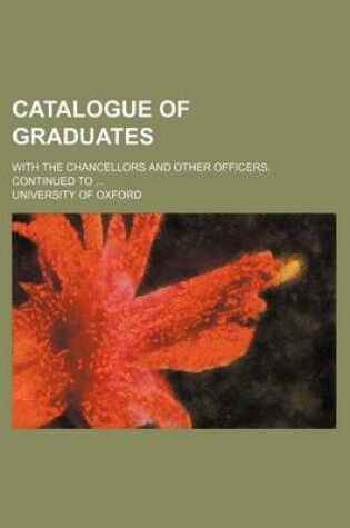 Cover of Catalogue of Graduates; With the Chancellors and Other Officers. Continued to