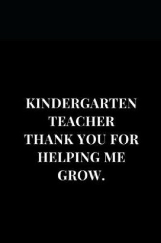 Cover of Kindergarten Teacher Thank You For Helping Me Grow.