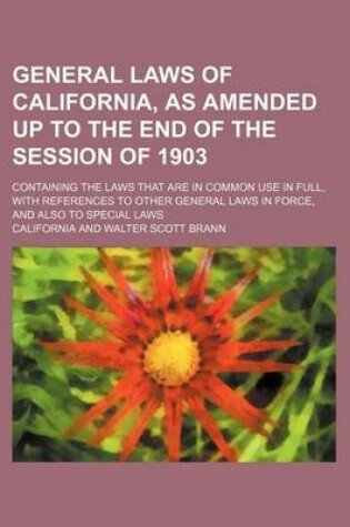 Cover of General Laws of California, as Amended Up to the End of the Session of 1903; Containing the Laws That Are in Common Use in Full, with References to OT