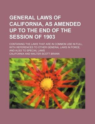 Book cover for General Laws of California, as Amended Up to the End of the Session of 1903; Containing the Laws That Are in Common Use in Full, with References to OT