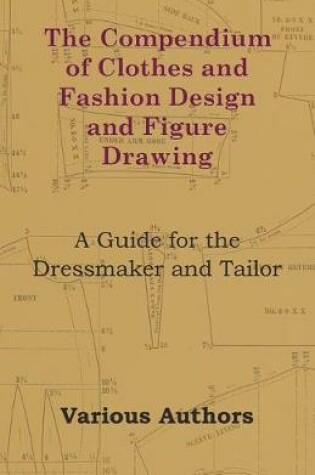 Cover of The Compendium of Clothes and Fashion Design and Figure Drawing - A Guide for the Dressmaker and Tailor