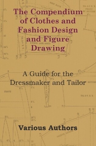 Cover of The Compendium of Clothes and Fashion Design and Figure Drawing - A Guide for the Dressmaker and Tailor