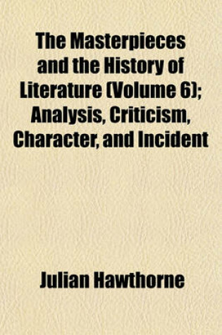 Cover of The Masterpieces and the History of Literature (Volume 6); Analysis, Criticism, Character, and Incident