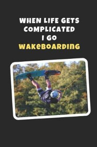 Cover of When Life Gets Complicated I Go Wakeboarding
