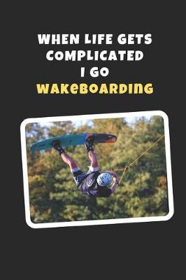 Book cover for When Life Gets Complicated I Go Wakeboarding
