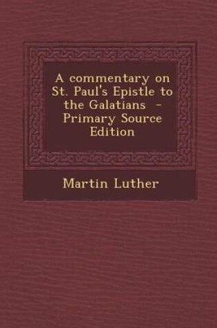 Cover of A Commentary on St. Paul's Epistle to the Galatians - Primary Source Edition