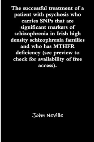 Cover of The successful treatment of a patient with psychosis who carries SNPs that are significant markers of schizophrenia in Irish high density schizophrenia families and who has MTHFR deficiency (see preview to check for availability of free access).