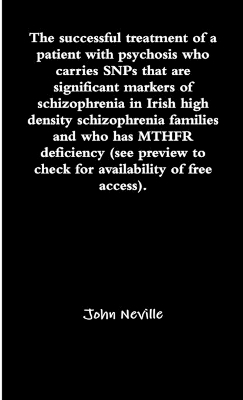 Book cover for The successful treatment of a patient with psychosis who carries SNPs that are significant markers of schizophrenia in Irish high density schizophrenia families and who has MTHFR deficiency (see preview to check for availability of free access).