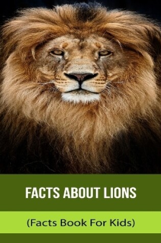 Cover of Facts About Lions (Facts Book For Kids)