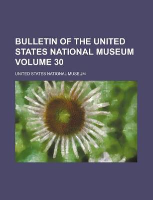 Book cover for Bulletin of the United States National Museum Volume 30