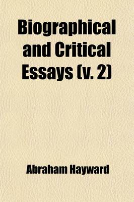 Book cover for Biographical and Critical Essays (Volume 2); Reprinted from Reviews, with Additions and Corrections a New Series