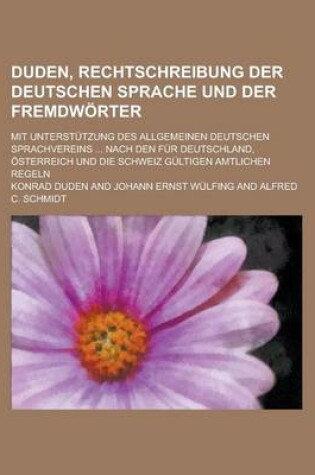 Cover of Duden, Rechtschreibung Der Deutschen Sprache Und Der Fremdworter; Mit Unterstutzung Des Allgemeinen Deutschen Sprachvereins ... Nach Den Fur Deutschla