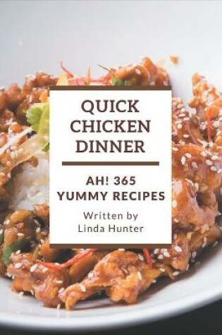 Cover of Ah! 365 Yummy Quick Chicken Dinner Recipes