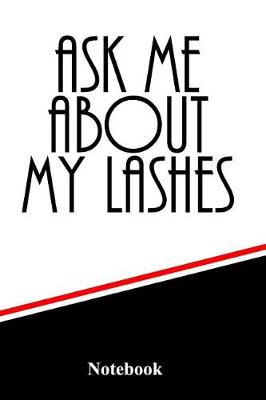 Book cover for Ask Me about My Lashes Notebook