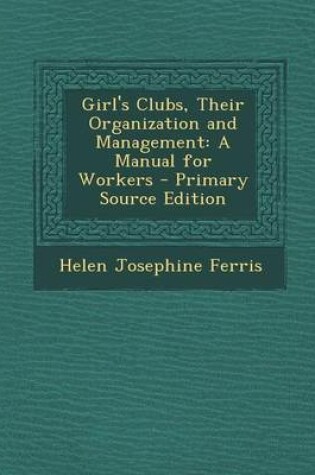 Cover of Girl's Clubs, Their Organization and Management