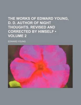 Book cover for The Works of Edward Young, D. D. Author of Night Thoughts. Revised and Corrected by Himself (Volume 2)