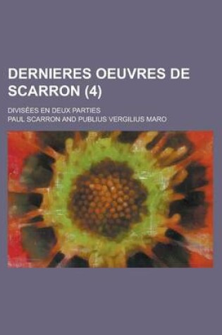 Cover of Dernieres Oeuvres de Scarron; Divisees En Deux Parties (4 )