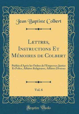 Book cover for Lettres, Instructions Et Memoires de Colbert, Vol. 6