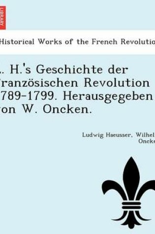 Cover of L. H.'s Geschichte Der Franzosischen Revolution 1789-1799. Herausgegeben Von W. Oncken.