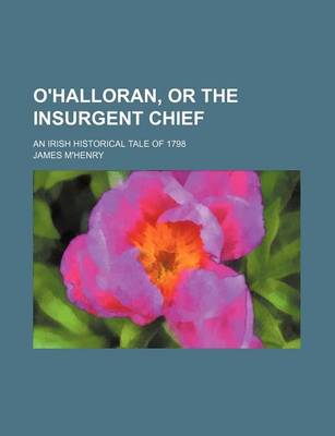 Book cover for O'Halloran, or the Insurgent Chief; An Irish Historical Tale of 1798