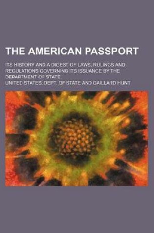 Cover of The American Passport; Its History and a Digest of Laws, Rulings and Regulations Governing Its Issuance by the Department of State