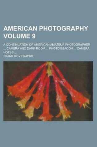 Cover of American Photography; A Continuation of American Amateur Photographer ... Camera and Dark Room ... Photo Beacon ... Camera Notes ... Volume 9