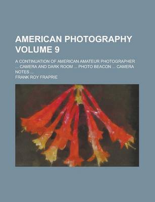 Book cover for American Photography; A Continuation of American Amateur Photographer ... Camera and Dark Room ... Photo Beacon ... Camera Notes ... Volume 9