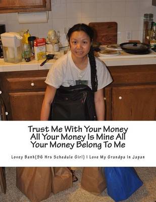 Book cover for Trust Me with Your Money All Your Money Is Mine All Your Money Belong to Me