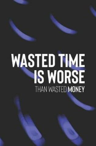 Cover of Wasted Time Worst Than Wasted Money