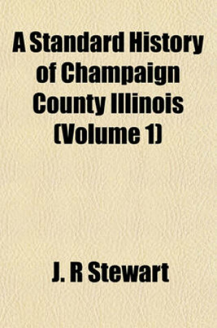 Cover of A Standard History of Champaign County Illinois (Volume 1)