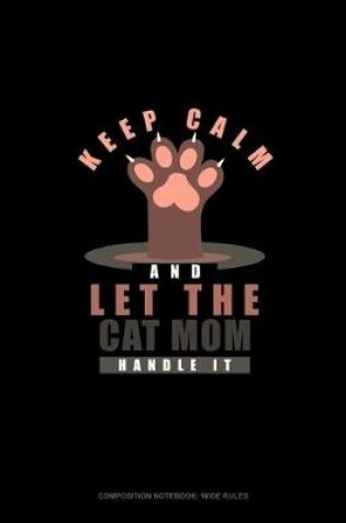 Cover of Keep Calm And Let The Cat Mom Handle It