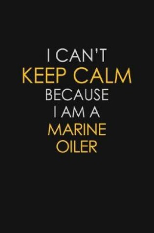 Cover of I Can't Keep Calm Because I Am A Marine Oiler