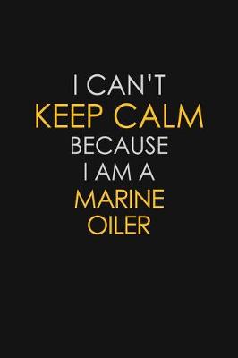 Book cover for I Can't Keep Calm Because I Am A Marine Oiler