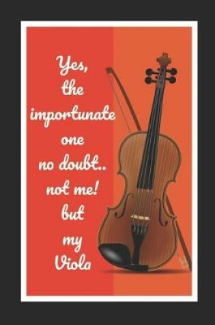 Cover of Yes, The Importunate One No Doubt.. Not Me! But My Viola