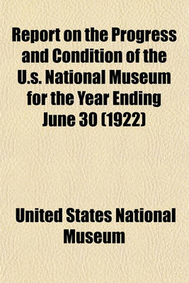 Book cover for Report on the Progress and Condition of the U.S. National Museum for the Year Ending June 30 (1922)