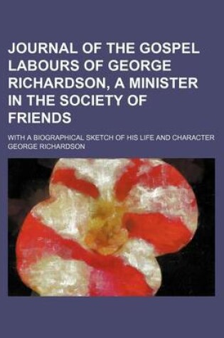 Cover of Journal of the Gospel Labours of George Richardson, a Minister in the Society of Friends; With a Biographical Sketch of His Life and Character