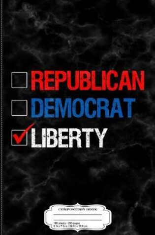 Cover of Republican Democrat Liberty Libertarian Composition Notebook