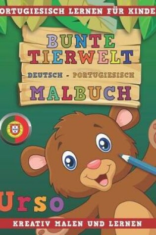 Cover of Bunte Tierwelt Deutsch - Portugiesisch Malbuch. Portugiesisch Lernen Fur Kinder. Kreativ Malen Und Lernen.