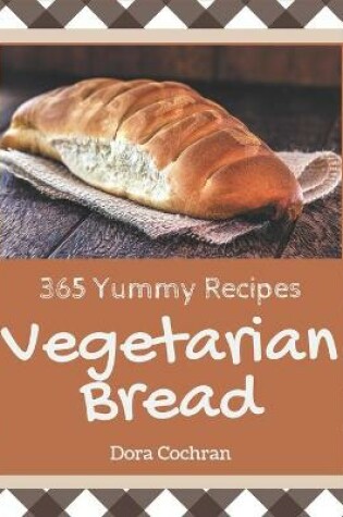 Cover of 365 Yummy Vegetarian Bread Recipes