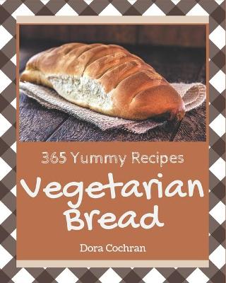 Book cover for 365 Yummy Vegetarian Bread Recipes