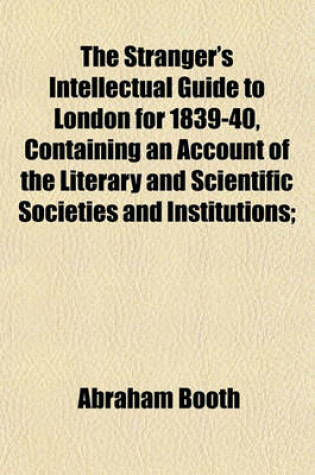 Cover of The Stranger's Intellectual Guide to London for 1839-40, Containing an Account of the Literary and Scientific Societies and Institutions;