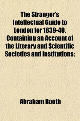 Book cover for The Stranger's Intellectual Guide to London for 1839-40, Containing an Account of the Literary and Scientific Societies and Institutions;