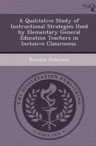 Cover of A Qualitative Study of Instructional Strategies Used by Elementary General Education Teachers in Inclusive Classrooms