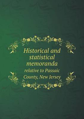 Book cover for Historical and statistical memoranda relative to Passaic County, New Jersey