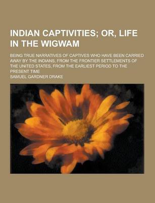 Book cover for Indian Captivities; Being True Narratives of Captives Who Have Been Carried Away by the Indians, from the Frontier Settlements of the United States, F