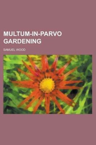 Cover of Multum-In-Parvo Gardening